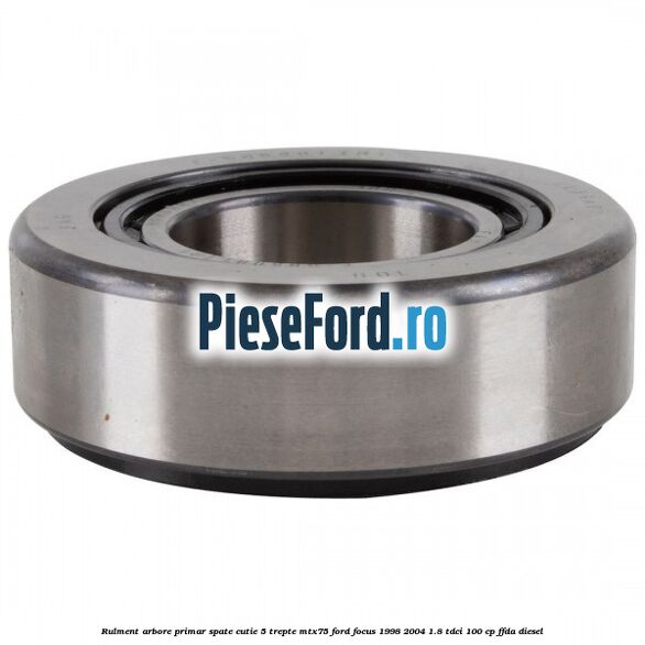 Rulment arbore primar spate cutie 5 trepte MTX75 Ford Focus 1998-2004 1.8 TDCi 100 cp FFDA diesel