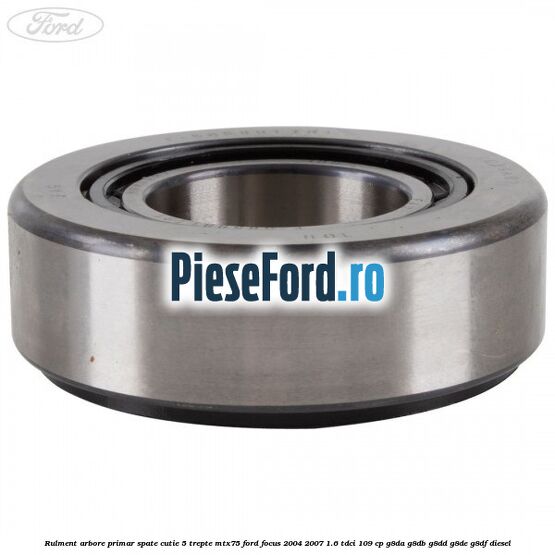 Rulment arbore primar spate cutie 5 trepte MTX75 Ford Focus 2004-2007 1.6 TDCi 109 cp Rulment arbore primar spate cutie 5 trepte MTX75 Ford Focus 2004-2007 1.6 TDCi 109 cp G8DA, G8DB, G8DD, G8DE, G8DF diesel