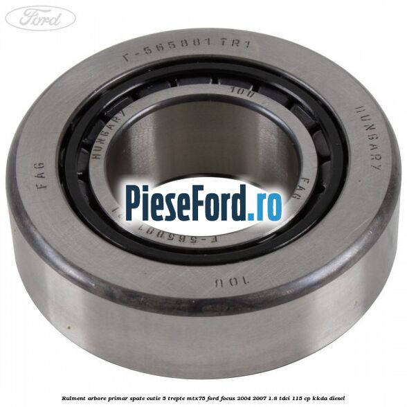Rulment arbore primar spate cutie 5 trepte MTX75 Ford Focus 2004-2007 1.8 TDCi 115 cp KKDA diesel