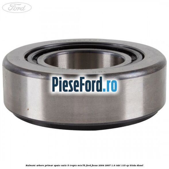 Rulment arbore primar spate cutie 5 trepte MTX75 Ford Focus 2004-2007 1.8 TDCi 115 cp KKDA diesel