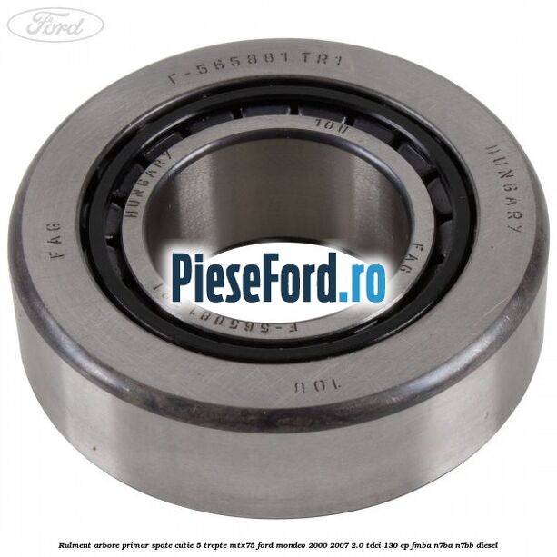 Rulment arbore primar spate cutie 5 trepte MTX75 Ford Mondeo 2000-2007 2.0 TDCi 130 cp FMBA, N7BA, N7BB diesel
