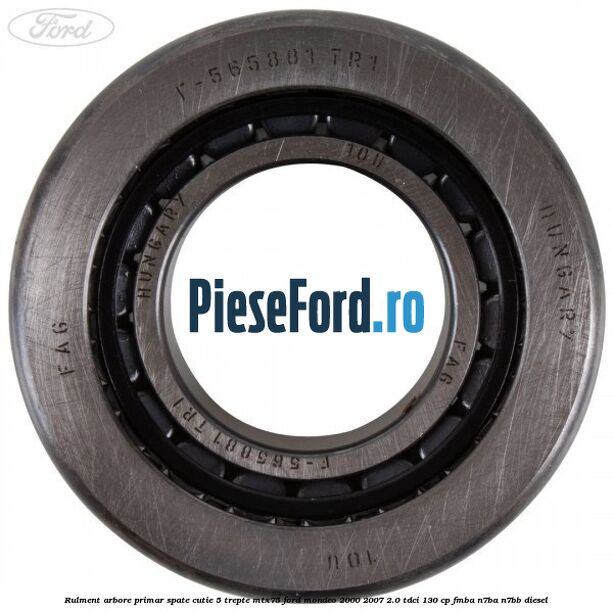 Rulment arbore primar spate cutie 5 trepte MTX75 Ford Mondeo 2000-2007 2.0 TDCi 130 cp FMBA, N7BA, N7BB diesel