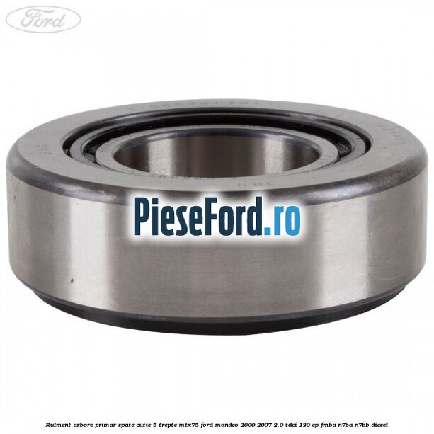 Rulment arbore primar spate cutie 5 trepte MTX75 Ford Mondeo 2000-2007 2.0 TDCi 130 cp FMBA, N7BA, N7BB diesel