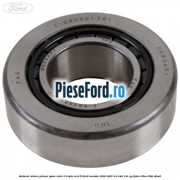 Rulment arbore primar spate cutie 5 trepte MTX75 Ford Mondeo 2000-2007 2.0 TDCi 131 cp FMBA, N7BA, N7BB diesel