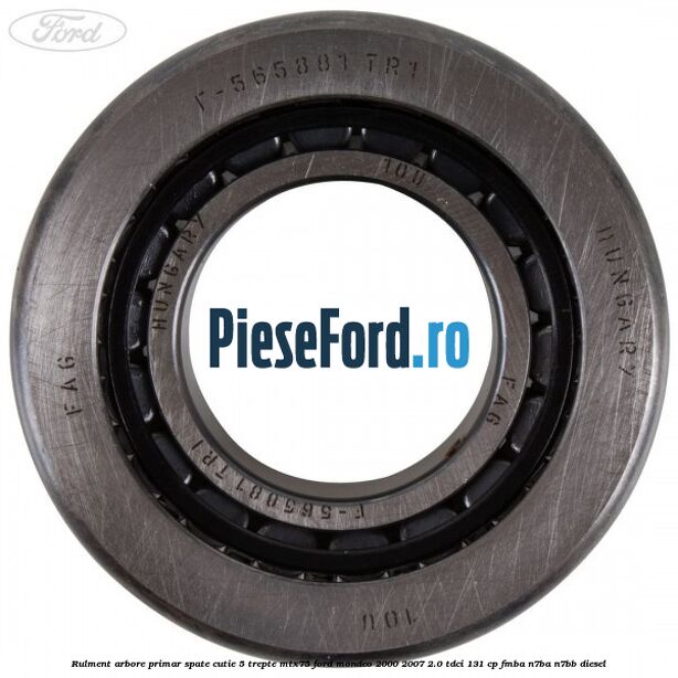 Rulment arbore primar spate cutie 5 trepte MTX75 Ford Mondeo 2000-2007 2.0 TDCi 131 cp FMBA, N7BA, N7BB diesel