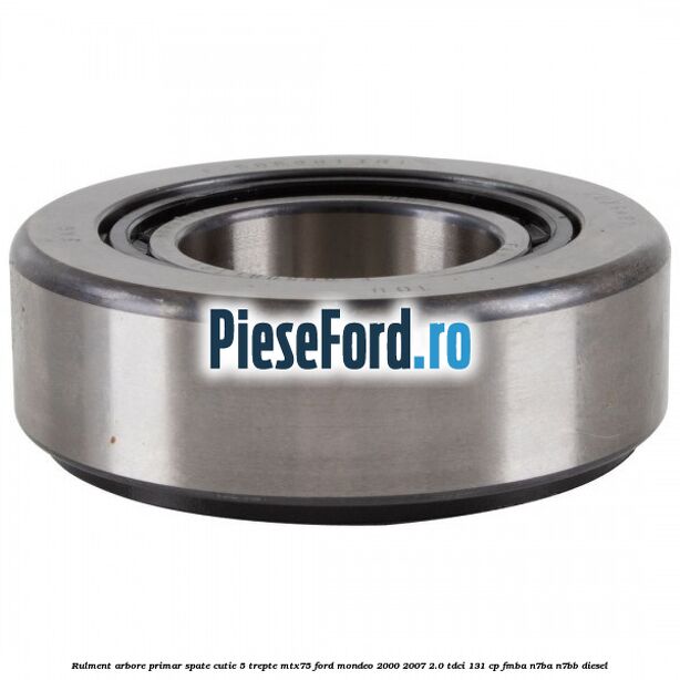 Rulment arbore primar spate cutie 5 trepte MTX75 Ford Mondeo 2000-2007 2.0 TDCi 131 cp FMBA, N7BA, N7BB diesel