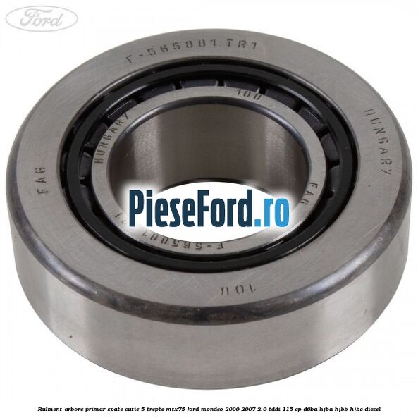 Rulment arbore primar spate cutie 5 trepte MTX75 Ford Mondeo 2000-2007 2.0 TDDI 115 cp D6BA, HJBA, HJBB, HJBC diesel