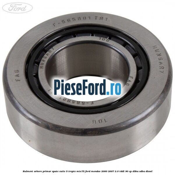 Rulment arbore primar spate cutie 5 trepte MTX75 Ford Mondeo 2000-2007 2.0 TDDI 90 cp D5BA, SDBA diesel