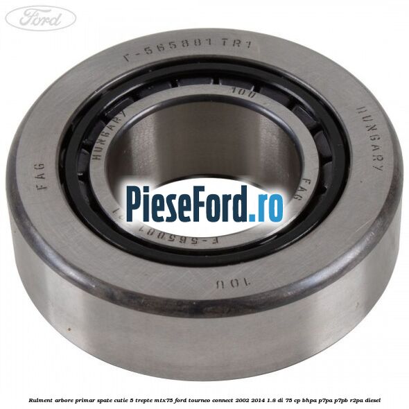 Rulment arbore primar spate cutie 5 trepte MTX75 Ford Tourneo Connect 2002-2014 1.8 Di 75 cp Rulment arbore primar spate cutie 5 trepte MTX75 Ford Tourneo Connect 2002-2014 1.8 Di 75 cp BHPA, P7PA, P7PB, R2PA diesel