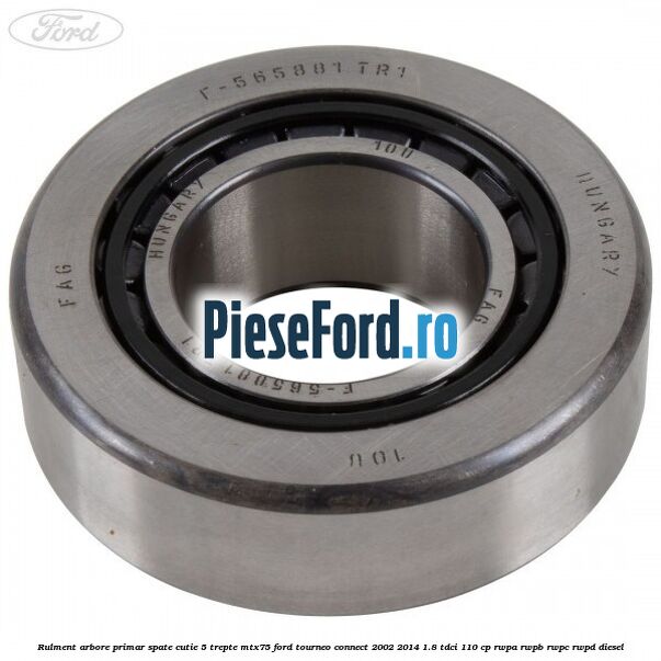 Rulment arbore primar spate cutie 5 trepte MTX75 Ford Tourneo Connect 2002-2014 1.8 TDCi 110 cp RWPA, RWPB, RWPC, RWPD diesel