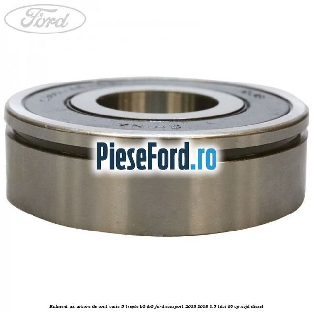 Rulment ax arbore de cont cutie 5 trepte B5/IB5 Ford EcoSport 2013-2018 1.5 TDCi 95 cp XVJD diesel