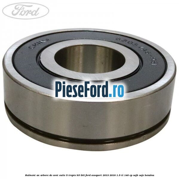 Rulment ax arbore de cont cutie 5 trepte B5/IB5 Ford EcoSport 2013-2018 1.5 Ti 140 cp UEJB, UEJE benzina