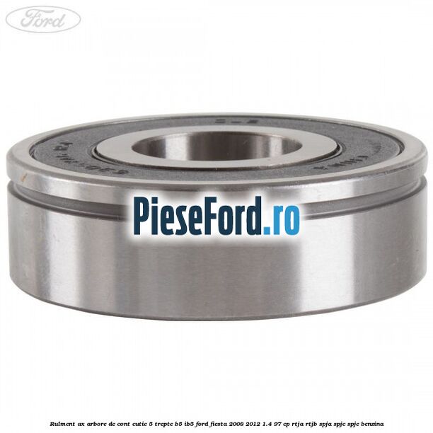 Rulment ax arbore de cont cutie 5 trepte B5/IB5 Ford Fiesta 2008-2012 1.4 97 cp RTJA, RTJB, SPJA, SPJC, SPJE benzina