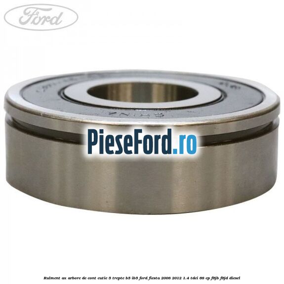 Rulment ax arbore de cont cutie 5 trepte B5/IB5 Ford Fiesta 2008-2012 1.4 TDCi 68 cp Rulment ax arbore de cont cutie 5 trepte B5/IB5 Ford Fiesta 2008-2012 1.4 TDCi 68 cp F6JB, F6JD diesel