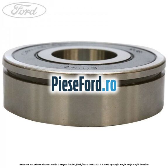 Rulment ax arbore de cont cutie 5 trepte B5/IB5 Ford Fiesta 2013-2017 1.0 65 cp XMJA, XMJB, XMJC, XMJD benzina