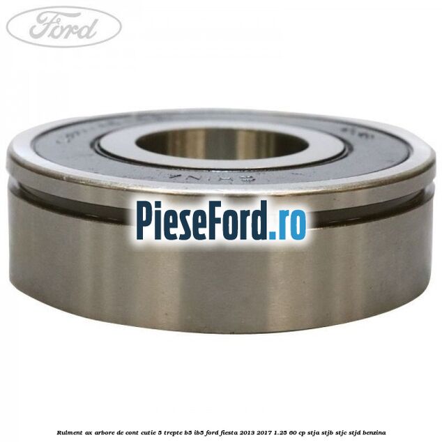 Rulment ax arbore de cont cutie 5 trepte B5/IB5 Ford Fiesta 2013-2017 1.25 60 cp STJA, STJB, STJC, STJD benzina