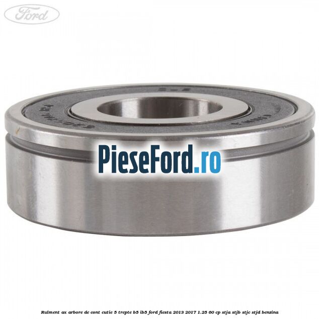 Rulment ax arbore de cont cutie 5 trepte B5/IB5 Ford Fiesta 2013-2017 1.25 60 cp STJA, STJB, STJC, STJD benzina