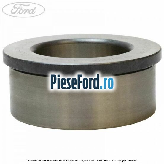 Rulment ax arbore de cont cutie 5 trepte MTX75 Ford C-Max 2007-2011 1.8 122 cp Rulment ax arbore de cont cutie 5 trepte MTX75 Ford C-Max 2007-2011 1.8 122 cp QQDC benzina