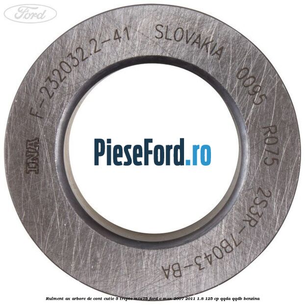 Rulment ax arbore de cont cutie 5 trepte MTX75 Ford C-Max 2007-2011 1.8 125 cp QQDA, QQDB benzina