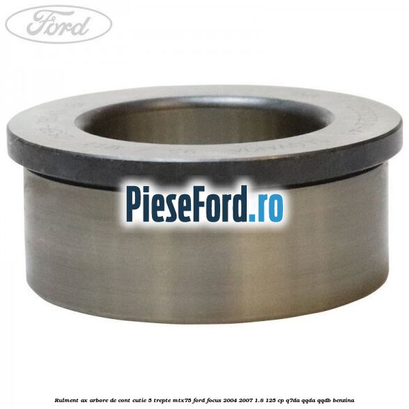 Rulment ax arbore de cont cutie 5 trepte MTX75 Ford Focus 2004-2007 1.8 125 cp Q7DA, QQDA, QQDB benzina
