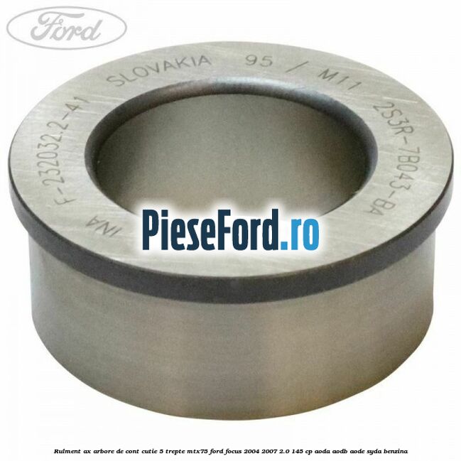 Rulment ax arbore de cont cutie 5 trepte MTX75 Ford Focus 2004-2007 2.0 145 cp AODA, AODB, AODE, SYDA benzina