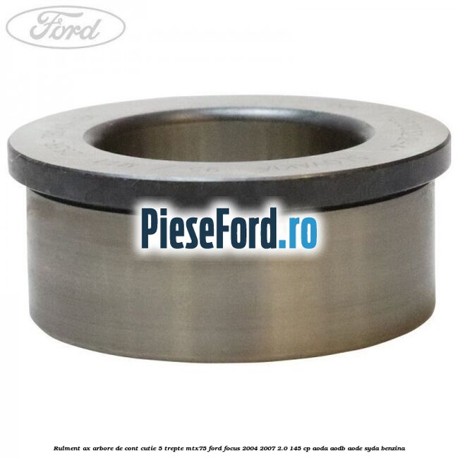 Rulment ax arbore de cont cutie 5 trepte MTX75 Ford Focus 2004-2007 2.0 145 cp AODA, AODB, AODE, SYDA benzina