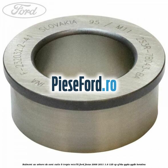 Rulment ax arbore de cont cutie 5 trepte MTX75 Ford Focus 2008-2011 1.8 125 cp Q7DA, QQDA, QQDB benzina