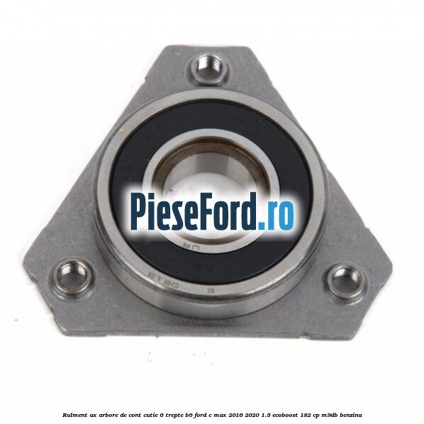 Rulment ax arbore de cont cutie 6 trepte B6 Ford C-Max 2016-2020 1.5 EcoBoost 182 cp M9DB benzina