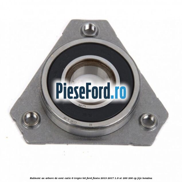 Rulment ax arbore de cont cutie 6 trepte B6 Ford Fiesta 2013-2017 1.6 ST 200 200 cp JTJC benzina