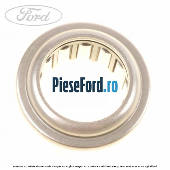 Rulment ax arbore de cont cutie 6 trepte MT82 Ford Ranger 2012-2015 3.2 TDCi 4x4 200 cp ENSA, SA2R, SA2S, SA2W, SAFA diesel