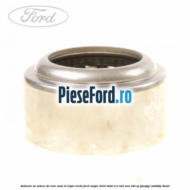 Rulment ax arbore de cont cutie 6 trepte MT82 Ford Ranger 2016-2020 2.2 TDCi 4x4 160 cp GBVAJQJ, T22DD0P diesel