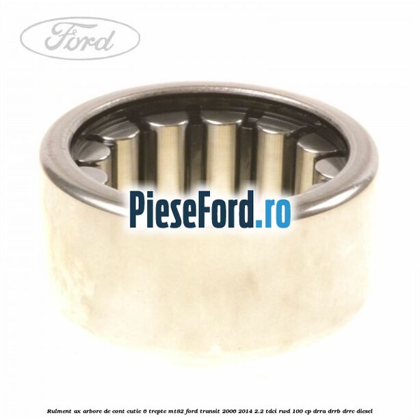 Rulment ax arbore de cont cutie 6 trepte MT82 Ford Transit 2006-2014 2.2 TDCi RWD 100 cp DRRA, DRRB, DRRC diesel