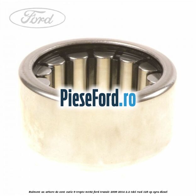 Rulment ax arbore de cont cutie 6 trepte MT82 Ford Transit 2006-2014 2.2 TDCi RWD 125 cp CYRA diesel