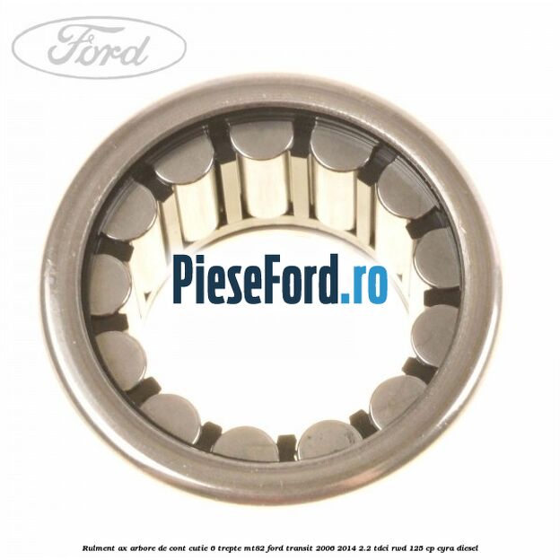 Rulment ax arbore de cont cutie 6 trepte MT82 Ford Transit 2006-2014 2.2 TDCi RWD 125 cp CYRA diesel