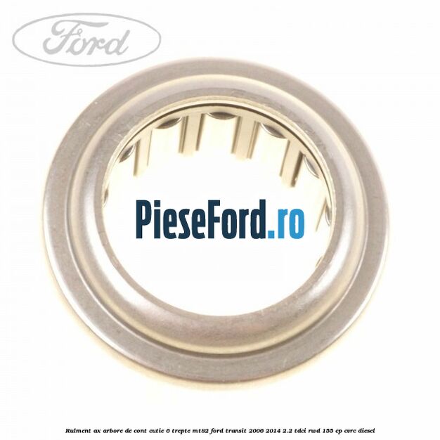 Rulment ax arbore de cont cutie 6 trepte MT82 Ford Transit 2006-2014 2.2 TDCi RWD 155 cp CVRC diesel
