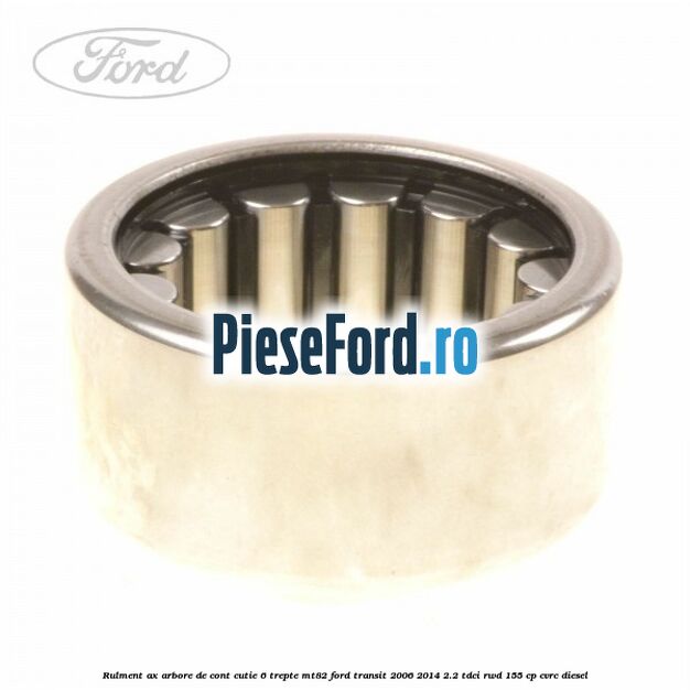 Rulment ax arbore de cont cutie 6 trepte MT82 Ford Transit 2006-2014 2.2 TDCi RWD 155 cp CVRC diesel