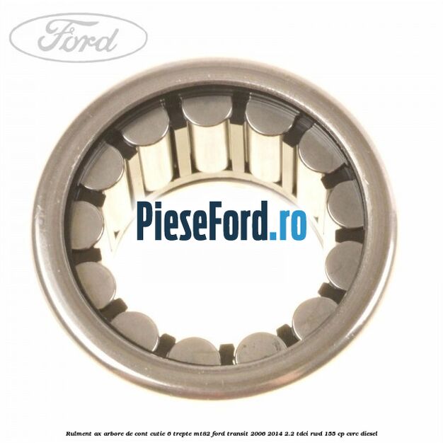Rulment ax arbore de cont cutie 6 trepte MT82 Ford Transit 2006-2014 2.2 TDCi RWD 155 cp CVRC diesel