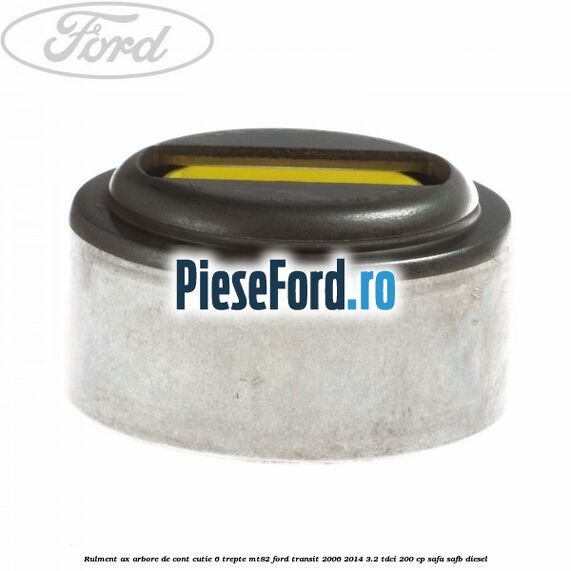 Rulment ax arbore de cont cutie 6 trepte MT82 Ford Transit 2006-2014 3.2 TDCi 200 cp SAFA, SAFB diesel