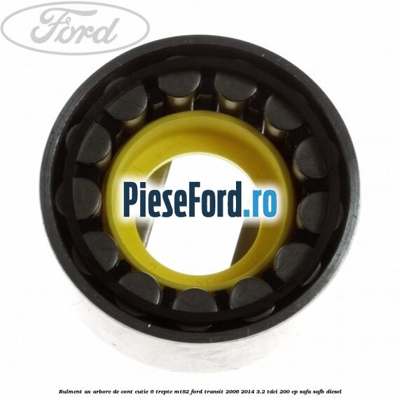 Rulment ax arbore de cont cutie 6 trepte MT82 Ford Transit 2006-2014 3.2 TDCi 200 cp SAFA, SAFB diesel