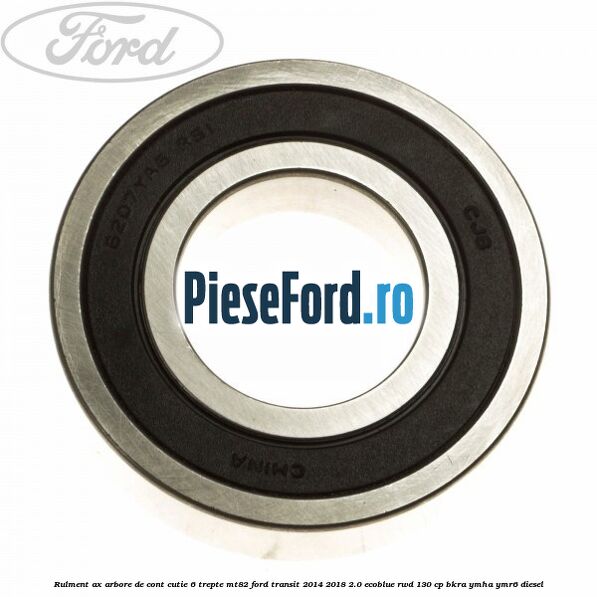 Rulment ax arbore de cont cutie 6 trepte MT82 Ford Transit 2014-2018 2.0 EcoBlue RWD 130 cp BKRA, YMHA, YMR6 diesel