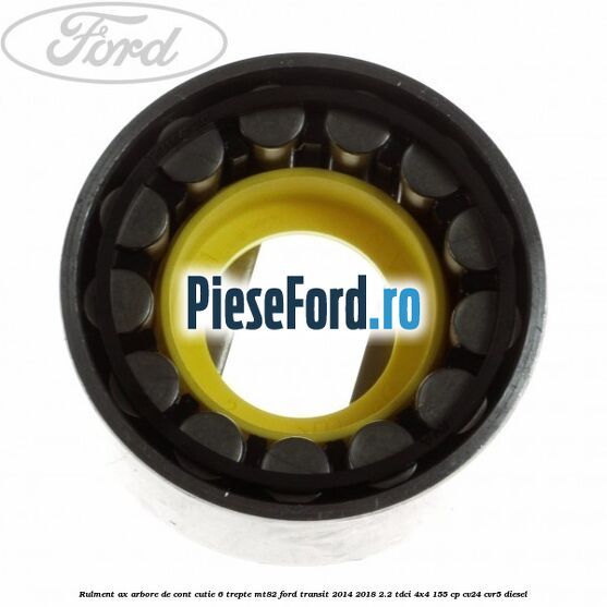 Rulment ax arbore de cont cutie 6 trepte MT82 Ford Transit 2014-2018 2.2 TDCi 4x4 155 cp Rulment ax arbore de cont cutie 6 trepte MT82 Ford Transit 2014-2018 2.2 TDCi 4x4 155 cp CV24, CVR5 diesel