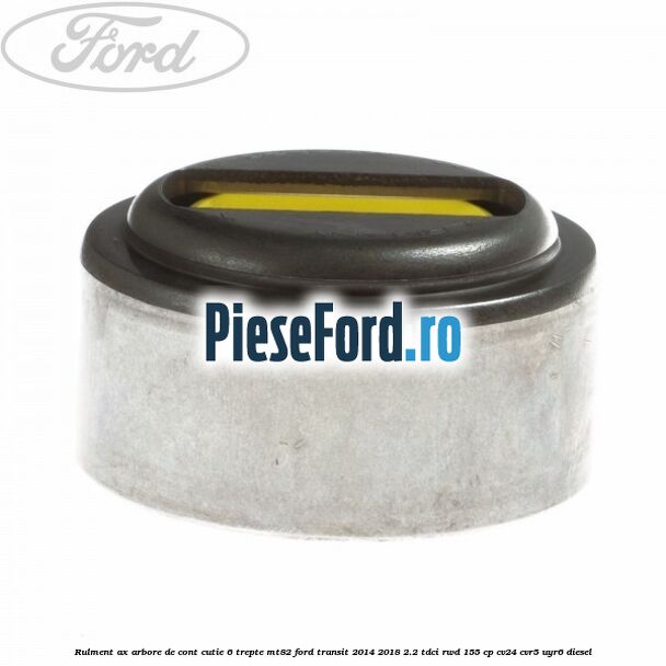 Rulment ax arbore de cont cutie 6 trepte MT82 Ford Transit 2014-2018 2.2 TDCi RWD 155 cp CV24, CVR5, UYR6 diesel