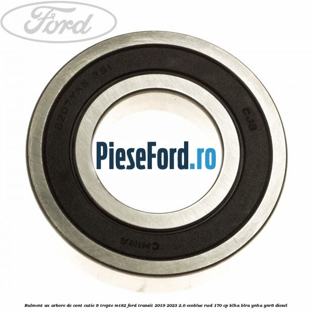 Rulment ax arbore de cont cutie 6 trepte MT82 Ford Transit 2019-2023 2.0 EcoBlue RWD 170 cp BLHA, BLRA, YNHA, YNR6 diesel