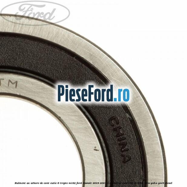 Rulment ax arbore de cont cutie 6 trepte MT82 Ford Transit 2019-2023 2.0 EcoBlue RWD 170 cp BLHA, BLRA, YNHA, YNR6 diesel