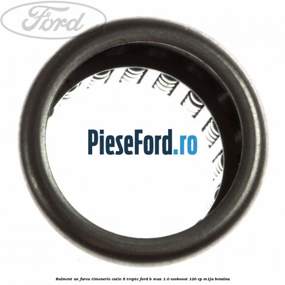 Rulment ax furca timonerie cutie 5 trepte Ford B-Max 1.0 EcoBoost 120 cp M1JA benzina