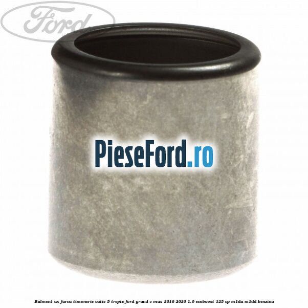 Rulment ax furca timonerie cutie 5 trepte Ford Grand C-Max 2016-2020 1.0 EcoBoost 125 cp M1DA, M1DD benzina