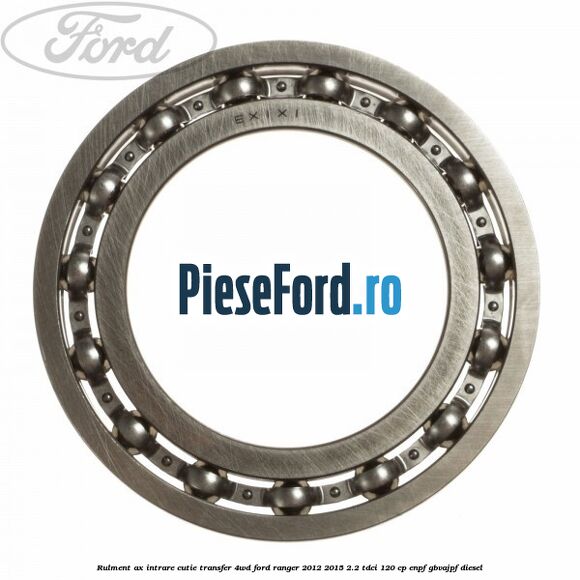 Rulment ax intrare cutie transfer 4WD Ford Ranger 2012-2015 2.2 TDCi 120 cp ENPF, GBVAJPF diesel