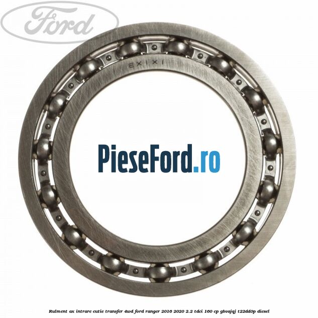Rulment ax intrare cutie transfer 4WD Ford Ranger 2016-2020 2.2 TDCi 160 cp GBVAJQJ, T22DD0P diesel