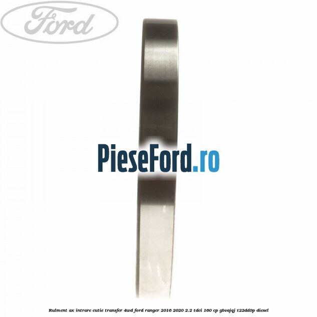 Rulment ax intrare cutie transfer 4WD Ford Ranger 2016-2020 2.2 TDCi 160 cp Rulment ax intrare cutie transfer 4WD Ford Ranger 2016-2020 2.2 TDCi 160 cp GBVAJQJ, T22DD0P diesel