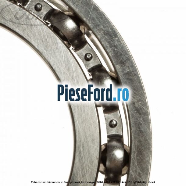 Rulment ax intrare cutie transfer 4WD Ford Ranger 2016-2020 2.2 TDCi 4x4 131 cp T22DD0P diesel